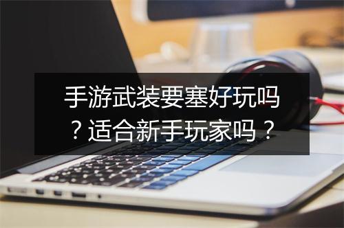 手游武装要塞好玩吗？适合新手玩家吗？