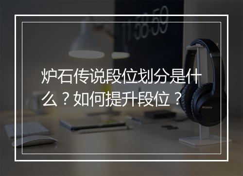 炉石传说段位划分是什么？如何提升段位？