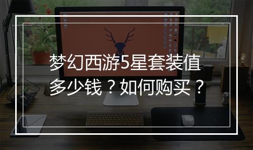 梦幻西游5星套装值多少钱？如何购买？