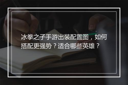 冰拳之子手游出装配置图，如何搭配更强势？适合哪些英雄？
