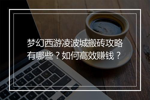 梦幻西游凌波城搬砖攻略有哪些？如何高效赚钱？