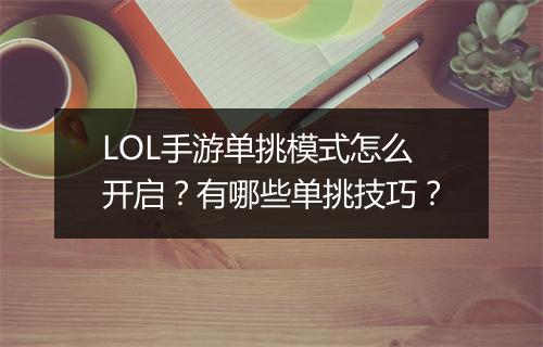 LOL手游单挑模式怎么开启？有哪些单挑技巧？