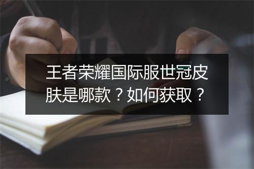 王者荣耀国际服世冠皮肤是哪款？如何获取？