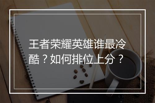 王者荣耀英雄谁最冷酷？如何排位上分？