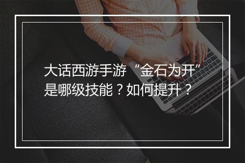 大话西游手游“金石为开”是哪级技能？如何提升？