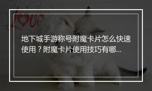 地下城手游称号附魔卡片怎么快速使用？附魔卡片使用技巧有哪些？