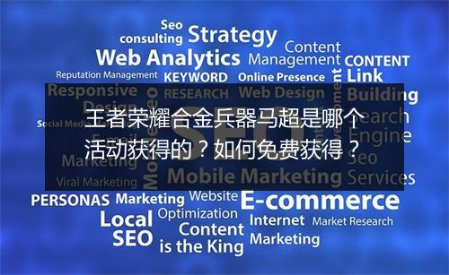 王者荣耀合金兵器马超是哪个活动获得的？如何免费获得？