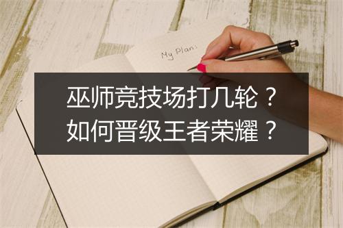 巫师竞技场打几轮？如何晋级王者荣耀？