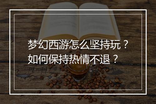 梦幻西游怎么坚持玩？如何保持热情不退？