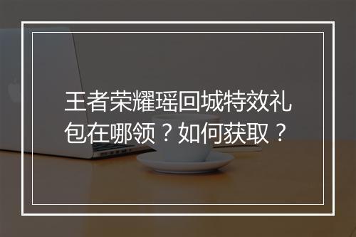 王者荣耀瑶回城特效礼包在哪领?如何获取?