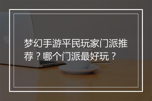 梦幻手游平民玩家门派推荐？哪个门派最好玩？