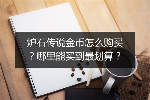 炉石传说金币怎么购买？哪里能买到最划算？