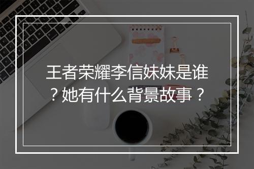 王者荣耀李信妹妹是谁？她有什么背景故事？