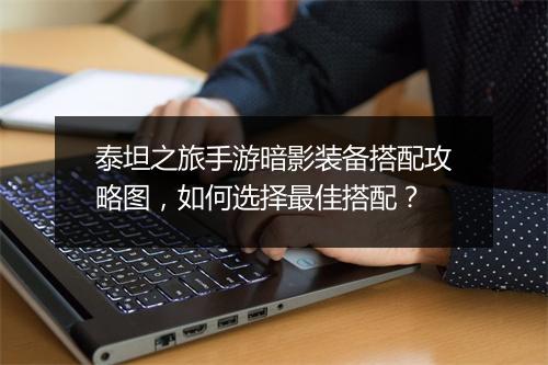 泰坦之旅手游暗影装备搭配攻略图，如何选择最佳搭配？