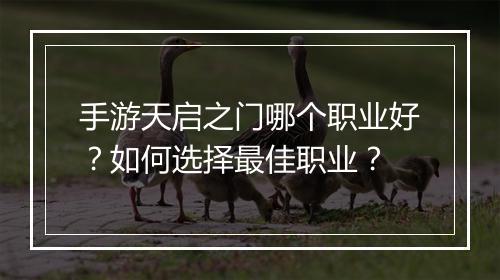 手游天启之门哪个职业好？如何选择最佳职业？