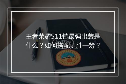 王者荣耀S11铠最强出装是什么？如何搭配更胜一筹？