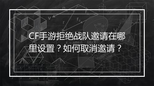 CF手游拒绝战队邀请在哪里设置?如何取消邀请?