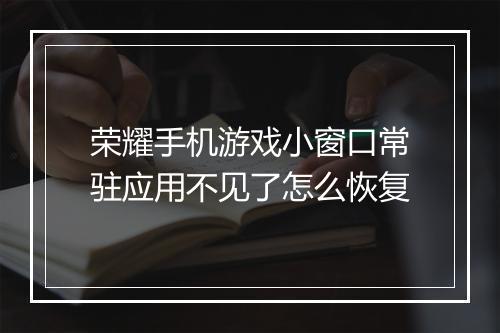荣耀手机游戏小窗口常驻应用不见了怎么恢复