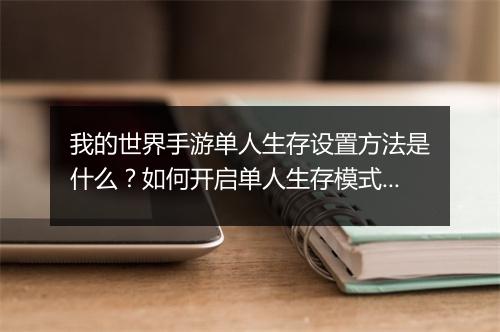 我的世界手游单人生存设置方法是什么？如何开启单人生存模式？
