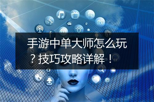 手游中单大师怎么玩?技巧攻略详解!