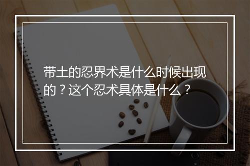 带土的忍界术是什么时候出现的？这个忍术具体是什么？