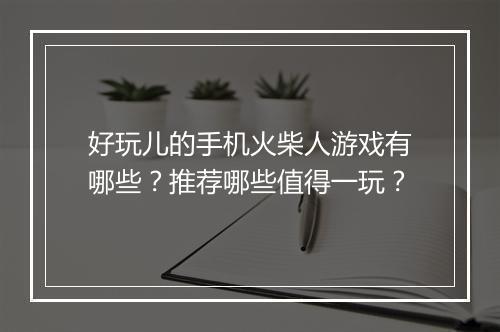 好玩儿的手机火柴人游戏有哪些？推荐哪些值得一玩？