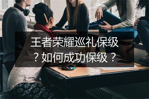 王者荣耀巡礼保级？如何成功保级？