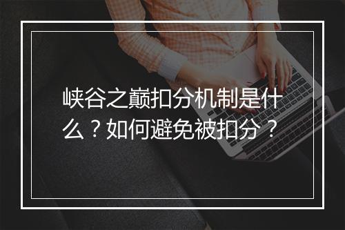 峡谷之巅扣分机制是什么？如何避免被扣分？