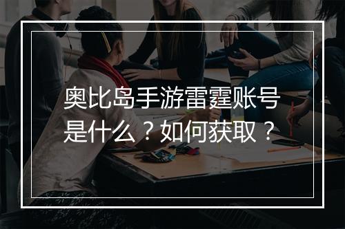 奥比岛手游雷霆账号是什么？如何获取？