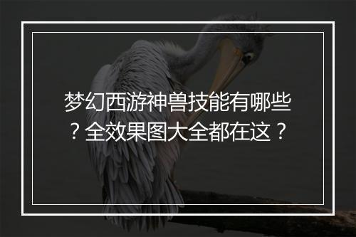 梦幻西游神兽技能有哪些？全效果图大全都在这？