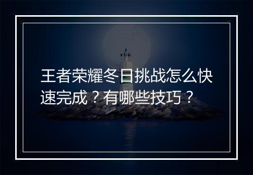 王者荣耀冬日挑战怎么快速完成？有哪些技巧？