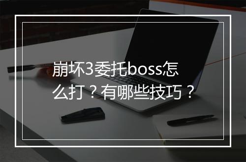 崩坏3委托boss怎么打？有哪些技巧？