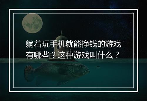 躺着玩手机就能挣钱的游戏有哪些？这种游戏叫什么？