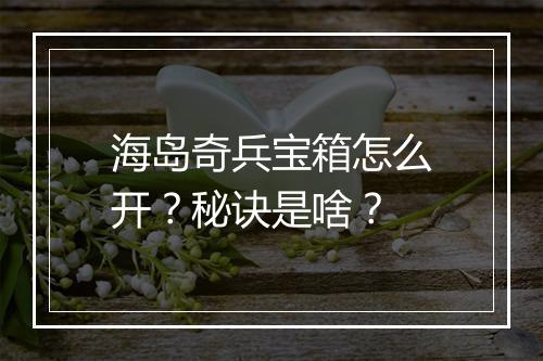 海岛奇兵宝箱怎么开？秘诀是啥？
