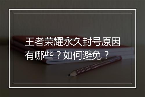 王者荣耀永久封号原因有哪些？如何避免？