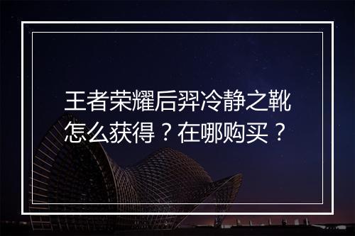 王者荣耀后羿冷静之靴怎么获得?在哪购买?