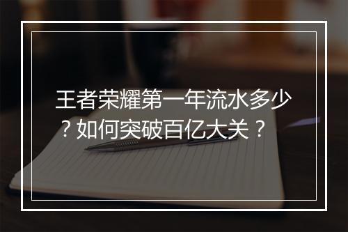 王者荣耀第一年流水多少?如何突破百亿大关?