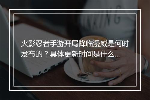 火影忍者手游开局降临漫威是何时发布的？具体更新时间是什么？