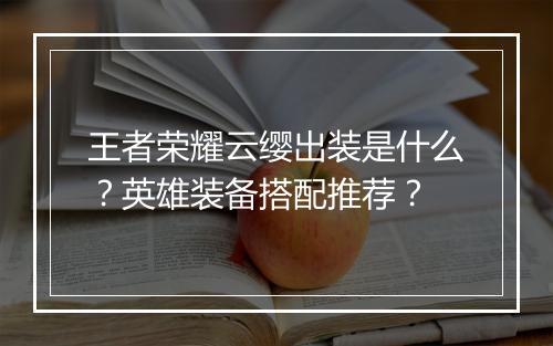 王者荣耀云缨出装是什么？英雄装备搭配推荐？