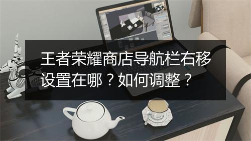王者荣耀商店导航栏右移设置在哪？如何调整？