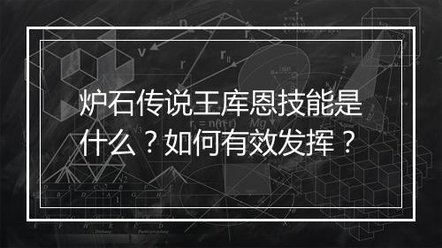 炉石传说王库恩技能是什么？如何有效发挥？