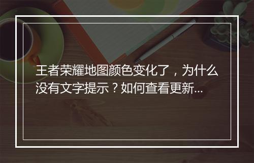 王者荣耀地图颜色变化了，为什么没有文字提示？如何查看更新说明？