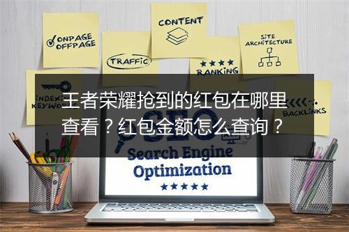 王者荣耀抢到的红包在哪里查看？红包金额怎么查询？