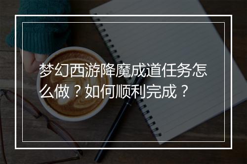 梦幻西游降魔成道任务怎么做？如何顺利完成？