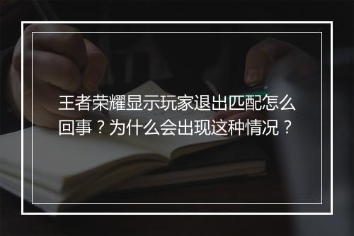 王者荣耀显示玩家退出匹配怎么回事？为什么会出现这种情况？