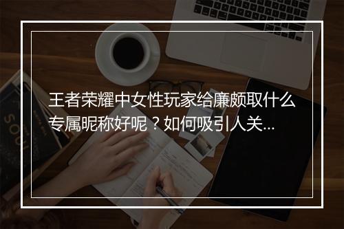 王者荣耀中女性玩家给廉颇取什么专属昵称好呢？如何吸引人关注？