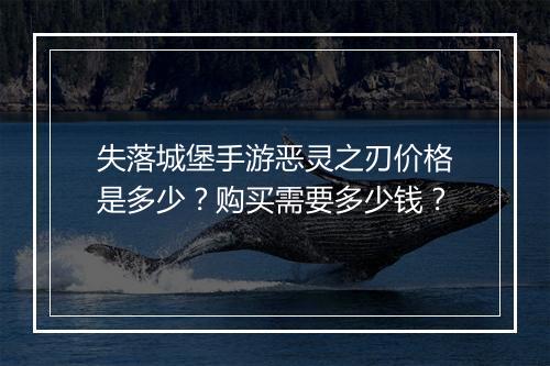 失落城堡手游恶灵之刃价格是多少？购买需要多少钱？