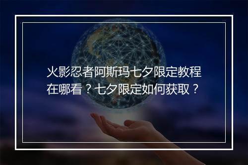 火影忍者阿斯玛七夕限定教程在哪看？七夕限定如何获取？
