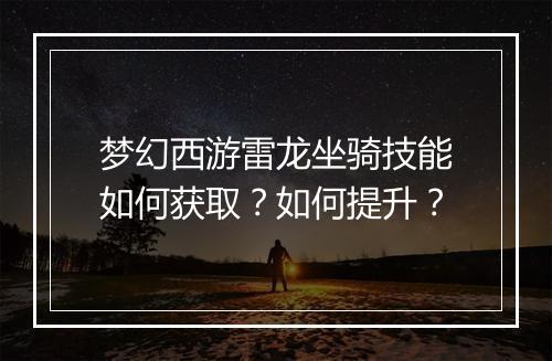 梦幻西游雷龙坐骑技能如何获取？如何提升？