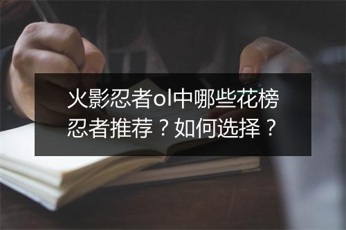 火影忍者ol中哪些花榜忍者推荐？如何选择？